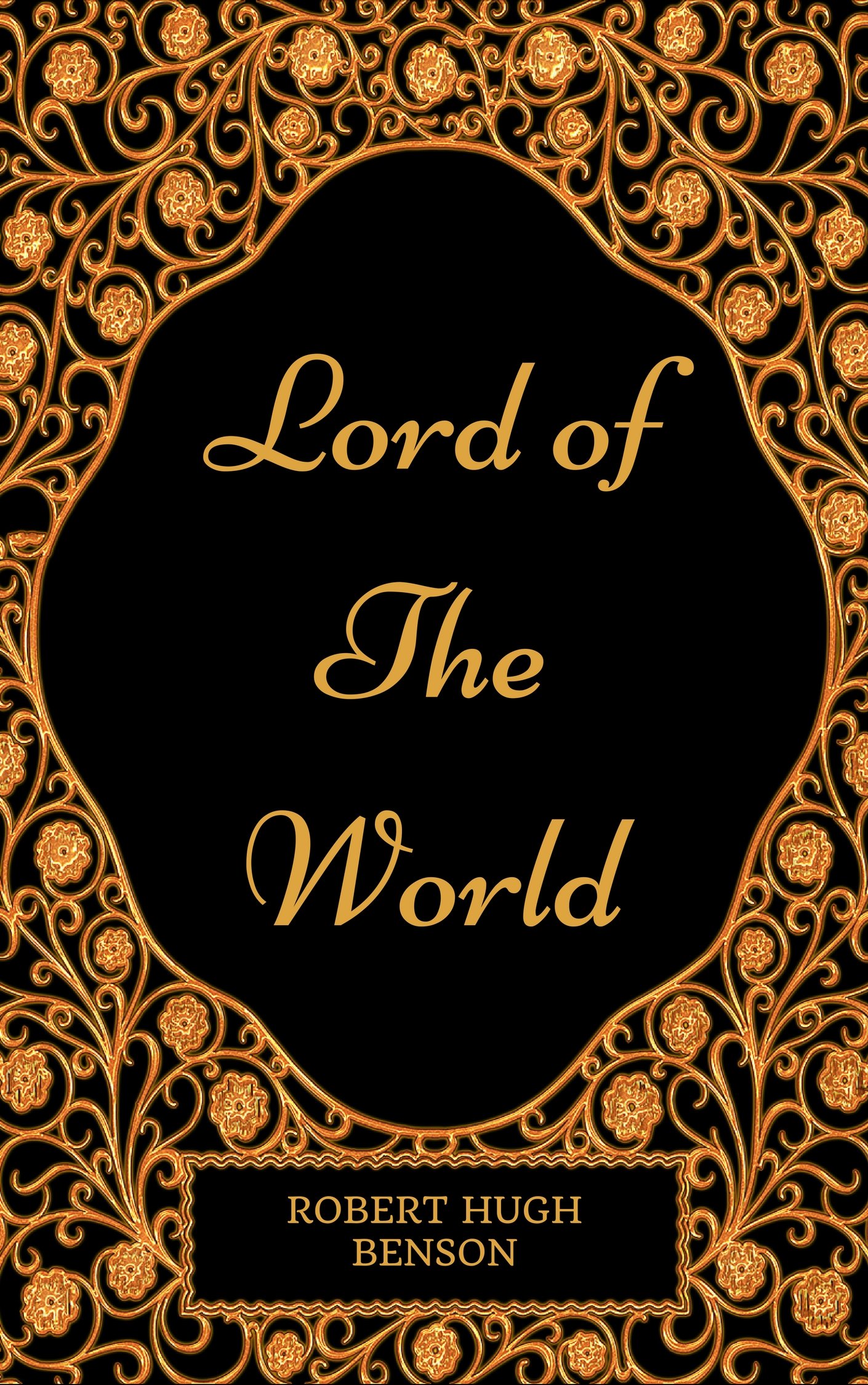 Lord of the World: Robert Hugh Benson's Dystopian Novel of Religious and Political Conflict