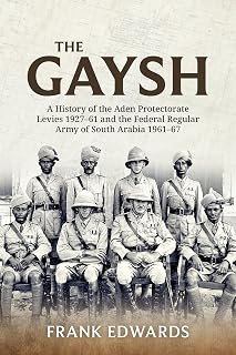 The Gaysh: A History of the Aden Protectorate Levies 1927-61 and the Federal Regular Army of South Arabia 1961-67