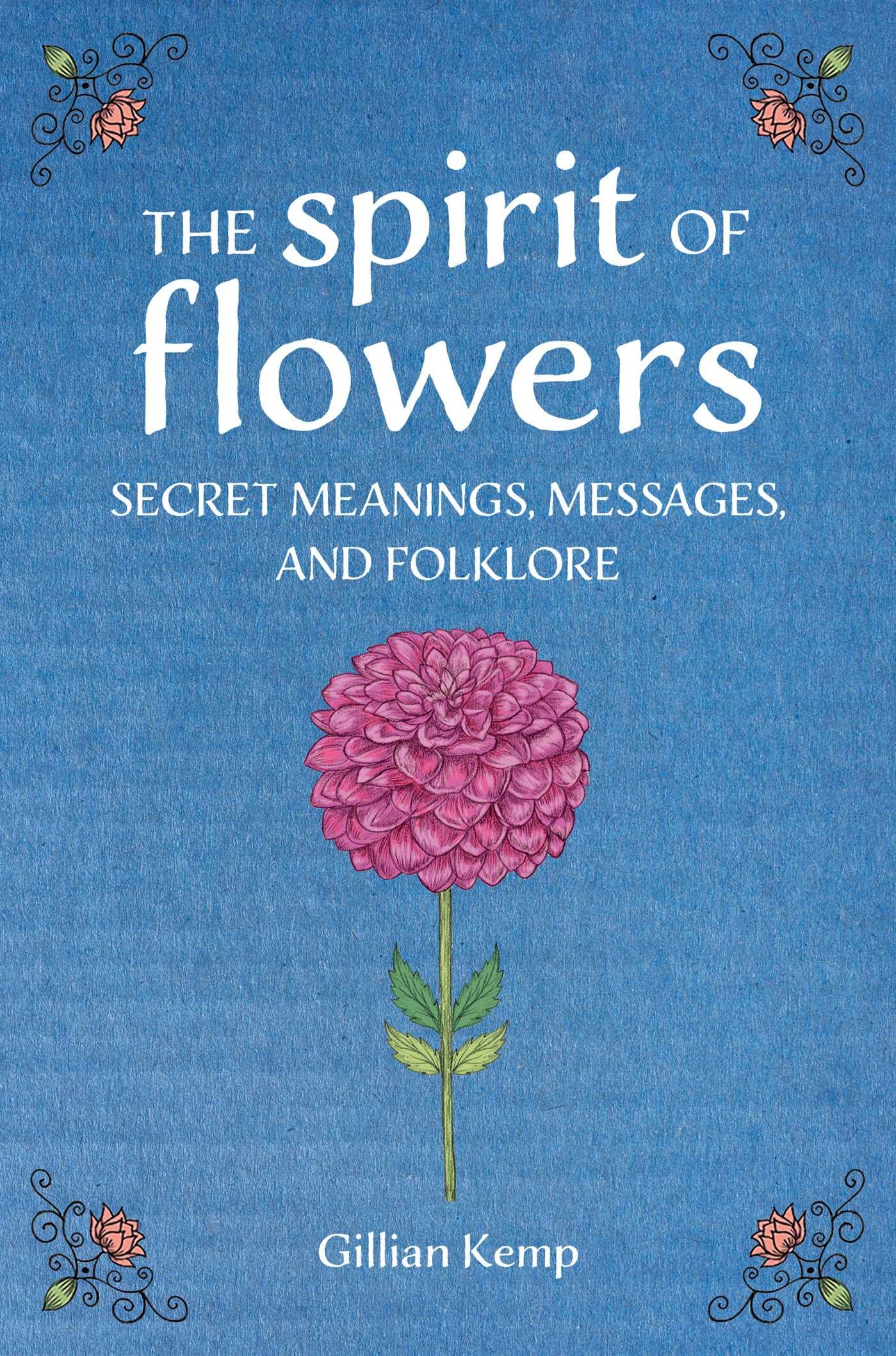 The Spirit of Flowers: Secret meanings, messages, and folklore