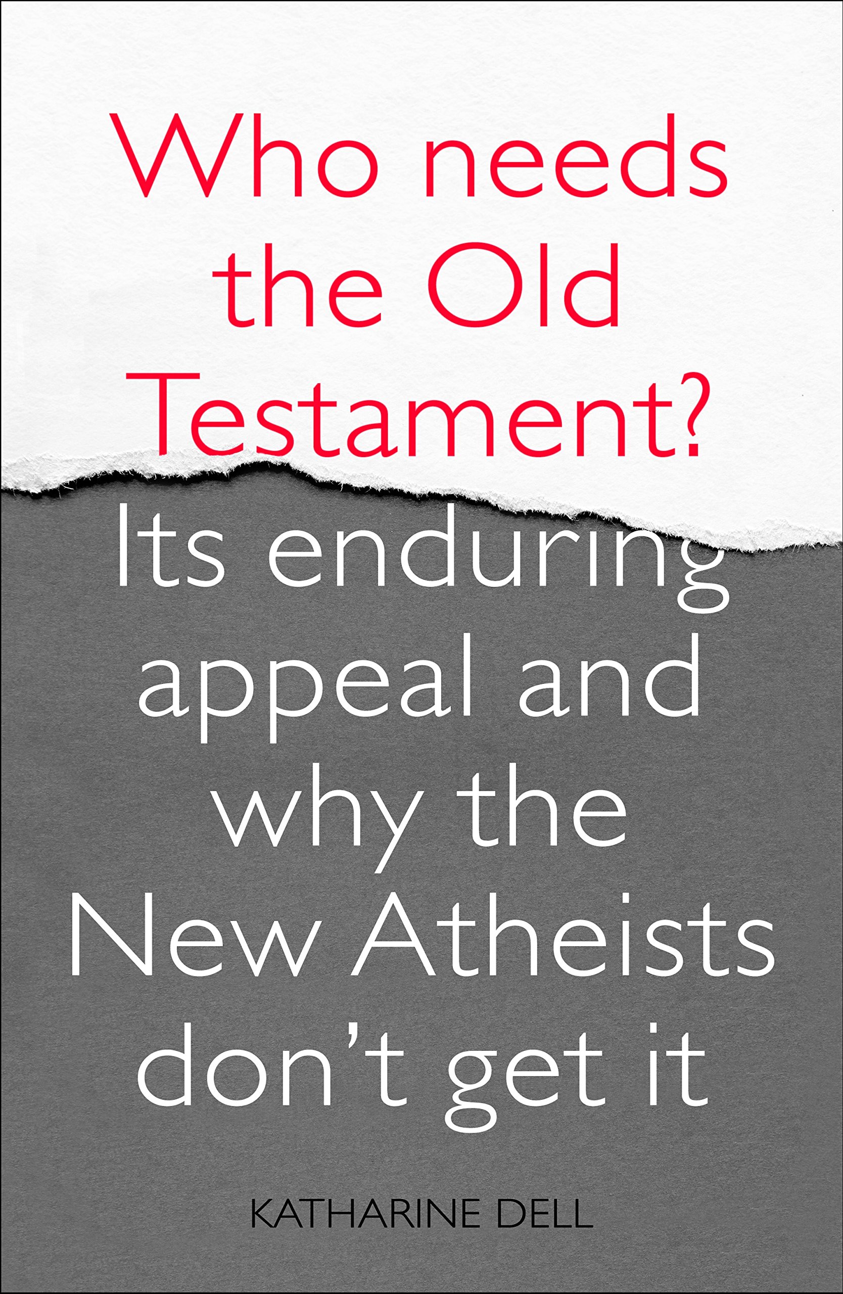 Who Needs the Old Testament?: Its Enduring Appeal and Why the New Atheists Don't Get It