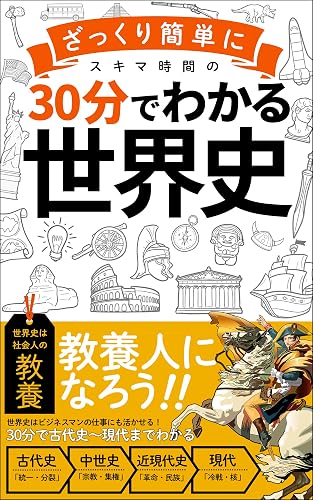 【３０分でざっくりわかる世界史】: ビジネスマンに必要な教養をスキマ時間で身につける！「サラリーマン」「常識」 30分でわかる