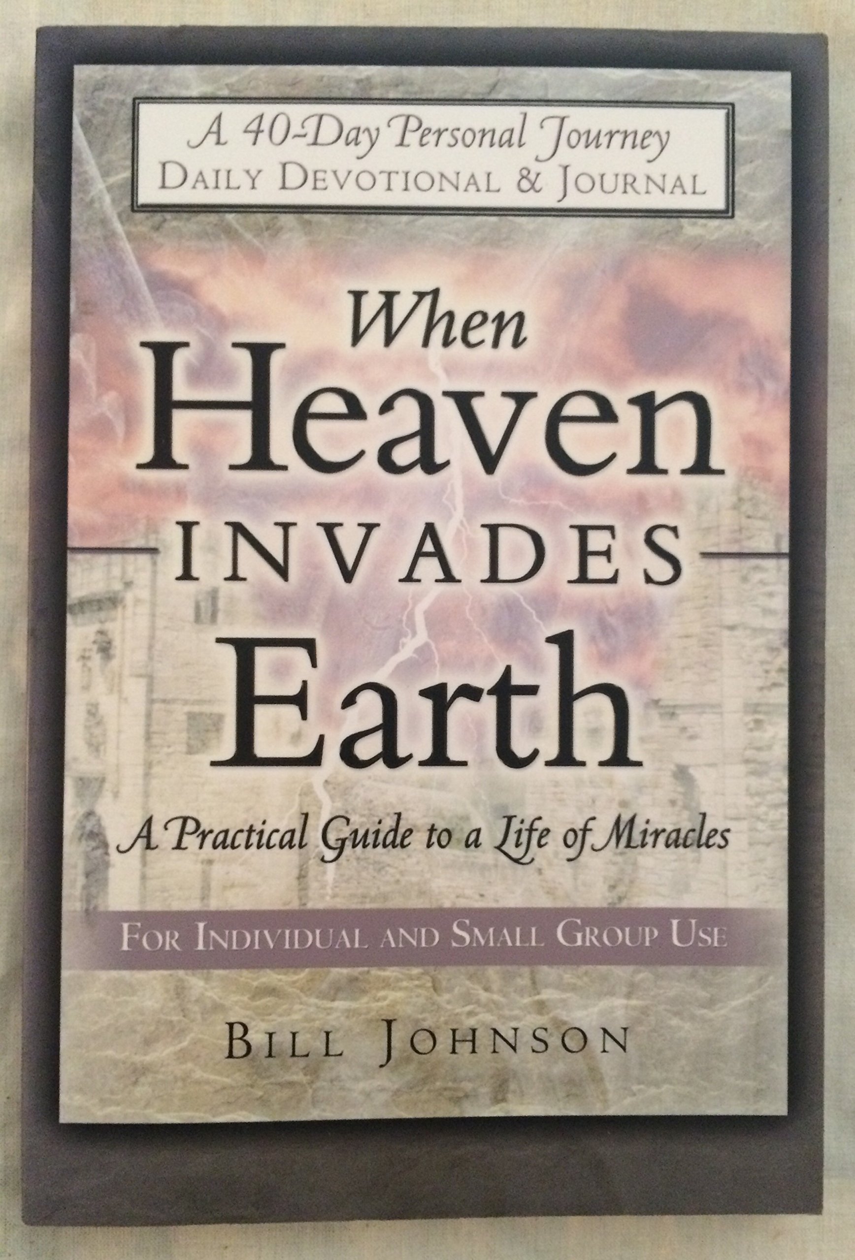 When Heaven Invades Earth 40 Day Devotional: A Practical Guide to a Life of Miracles Paperback – August 16, 2005