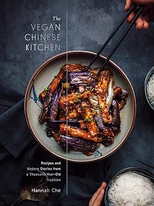 The Vegan Chinese Kitchen: Recipes and Modern Stories from a Thousand-Year-Old Tradition: A Cookbook