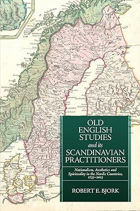 Old English Studies and its Scandinavian Practitioners: Nationalism, Aesthetics, and Spirituality in the Nordic Countries, 1733-2023 (Issn)