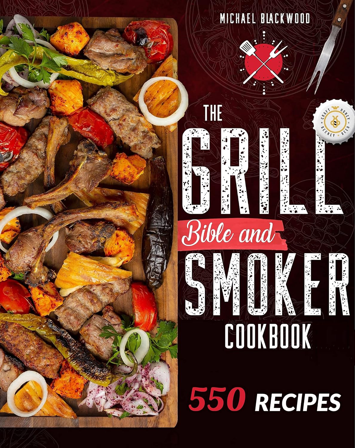 The Grill Bible • Smoker Cookbook: For Real Pitmasters. Amaze Your Friends with 550 Sweet and Savory Succulent Recipes That Will Make You the MASTER of Smoking Food | INCLUDING DESSERTS