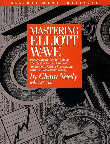 Mastering Elliott Wave: Presenting the Neely Method: The First Scientific, Objective Approach to Market Forecasting with the Elliott Wave Theory (version 2)