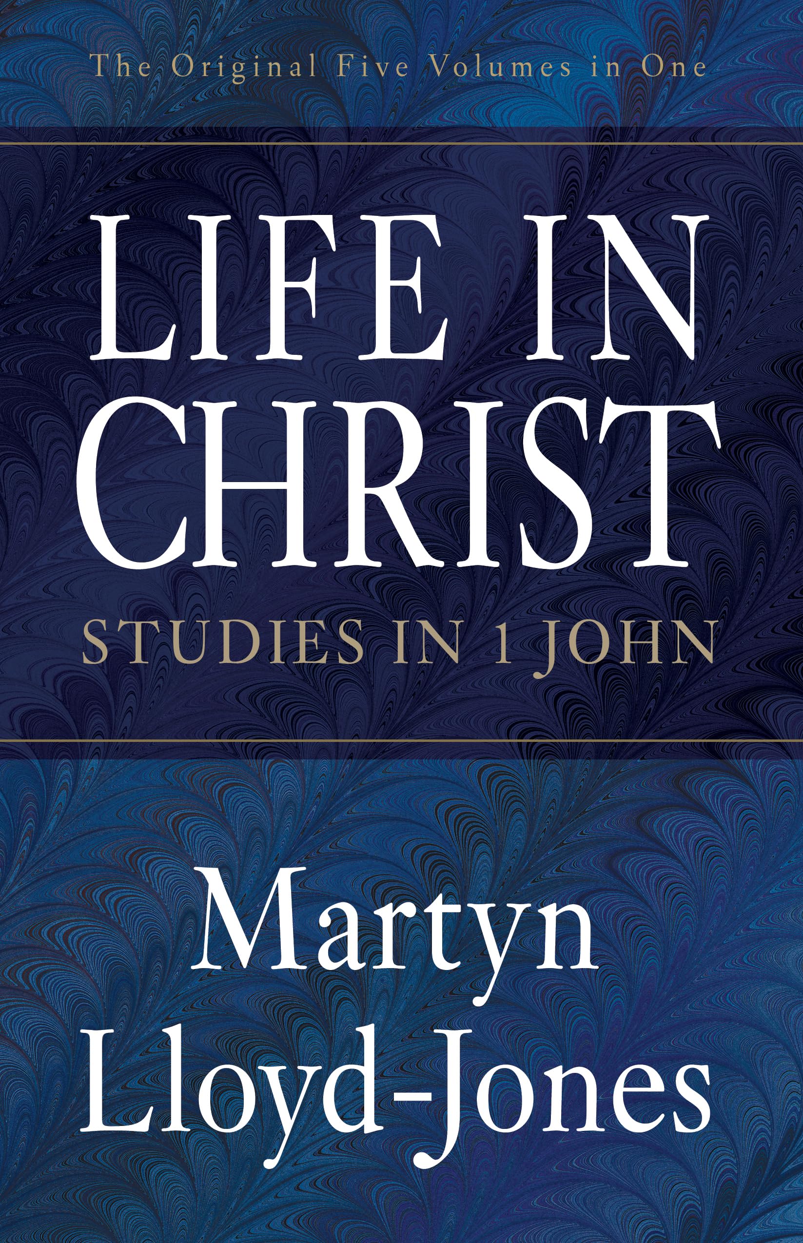 Life in Christ: Studies in 1 John (The Original Five Volumes in One)