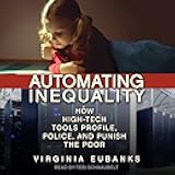 Automating Inequality: How High-Tech Tools Profile, Police, and Punish the Poor