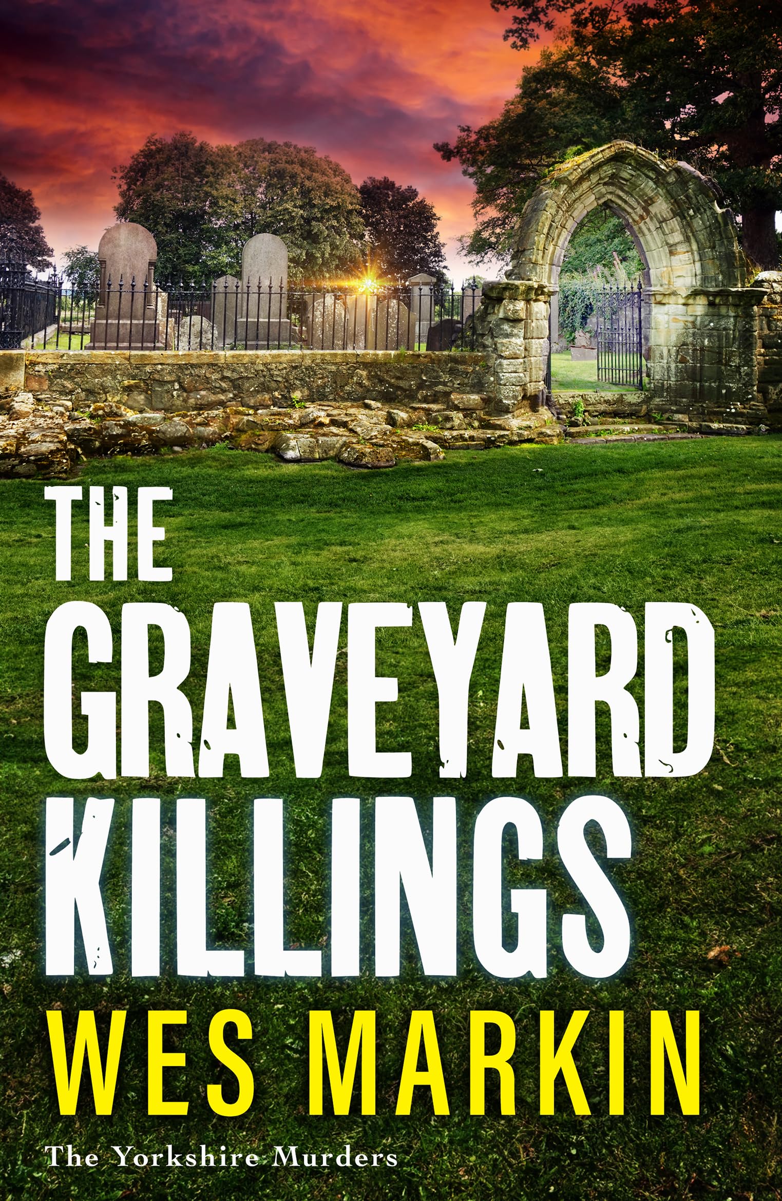 The Graveyard Killings: The instalment in Wes Markin's bestselling crime thriller series (The Yorkshire Murders, 4)