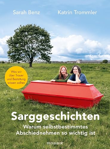 Sarggeschichten: Warum selbstbestimmtes Abschiednehmen so wichtig ist - Was wir über Trauer und Bestattung wissen sollten