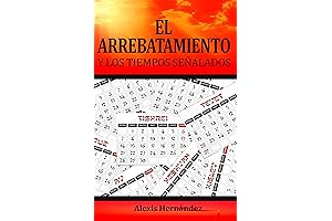 El Arrebatamiento y los Tiempos Señalados: Estudio de la Cronología Profética de...