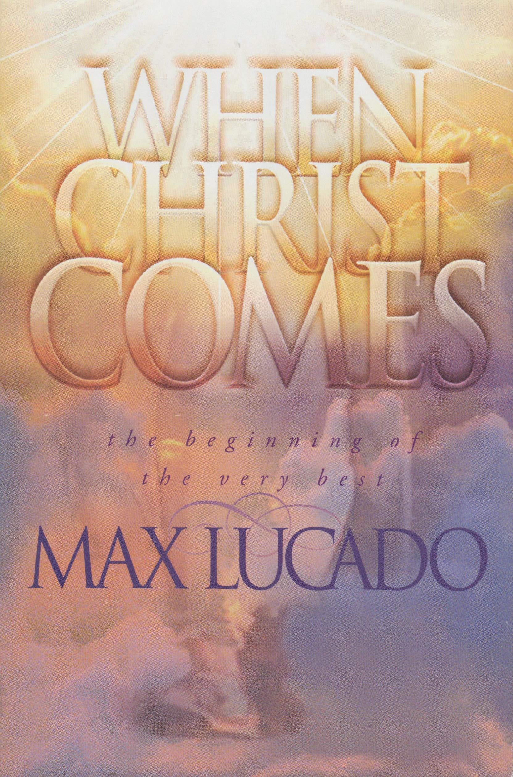 When Christ Comes: The Beginning of the Very Best – The Perfect Christian Gift for Lent and Easter: Lucado, Max: 9780849964435