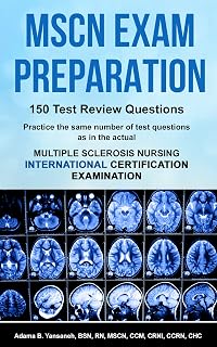 MSCN Exam Preparation: 150 Test Review Questions: Practice the same number of questions as in the actual Multiple Sclerosis Nursing International Certification Examination (Pass MSCN Exam! Book 2)