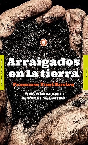 Arraigados en la tierra: Propuestas para una agricultura regenerativa (Ecología)