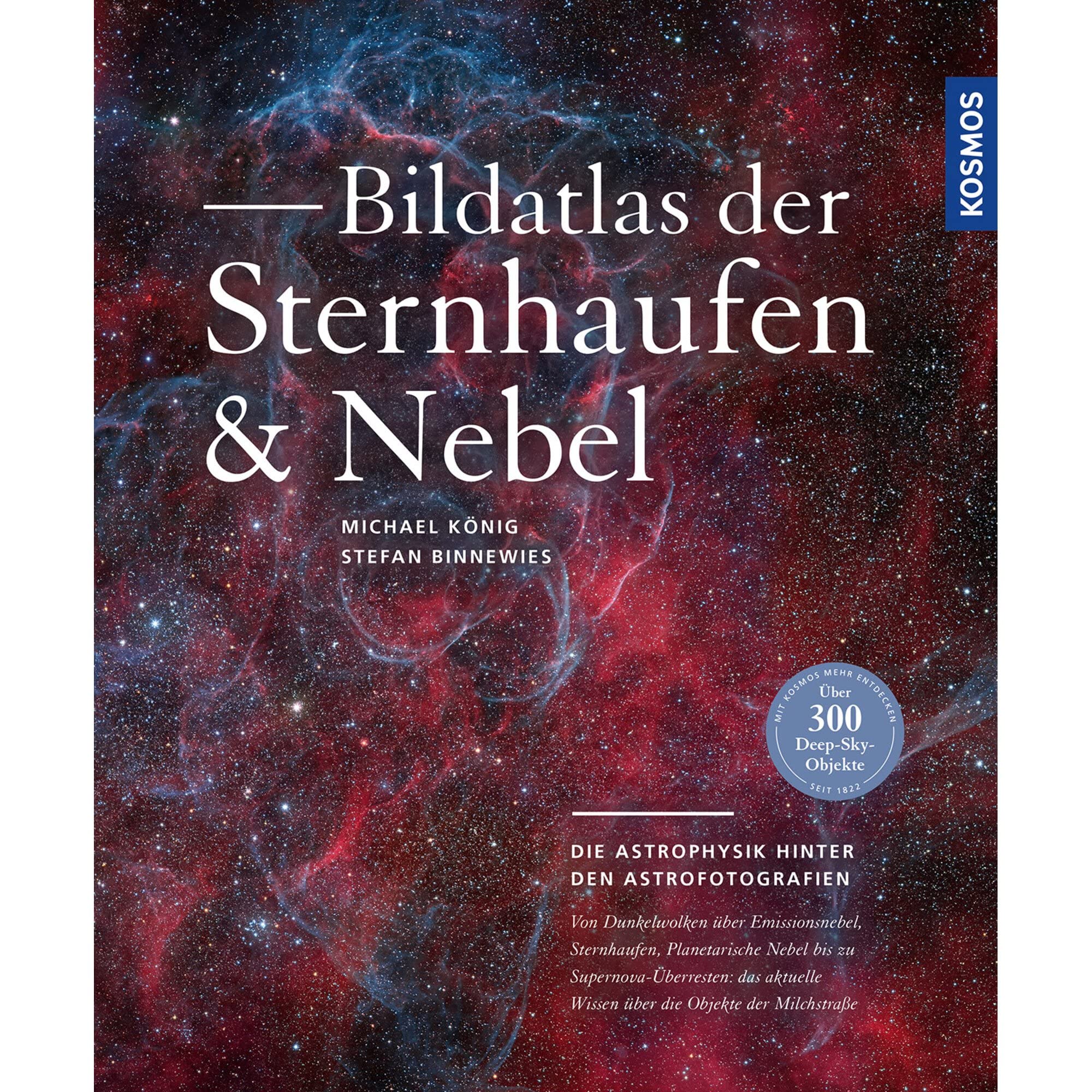 Bildatlas der Sternhaufen und Nebel: Die Astrophysik hinter den Astrofotografien: Über 300 Deep-Sky-Objekte ausführlich erläutert