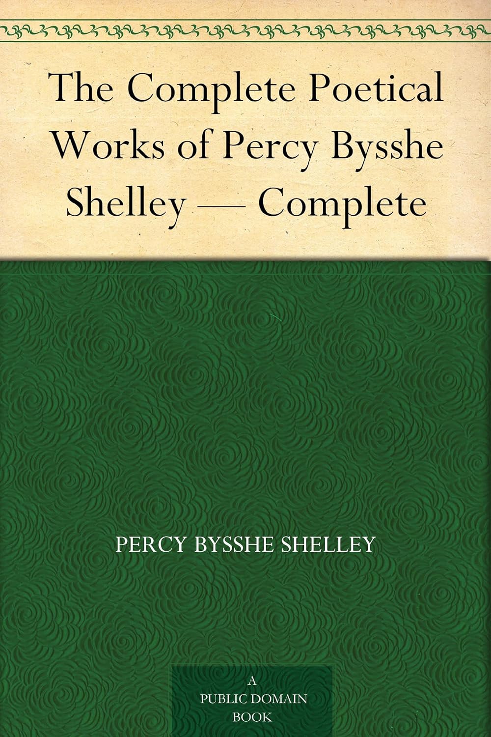 The Complete Poetical Works of Percy Bysshe Shelley — Complete      Kindle Edition