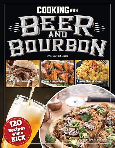 Cooking with Beer and Bourbon: 120 Recipes with a Kick (Fox Chapel Publishing) IPA Wings, Beer-Battered Fish, Bourbon Chili, Chocolate Porter Pie, Brewpub Mac, Cerveza Tortilla Soup, and More
