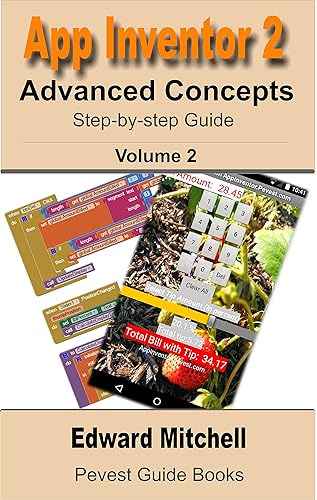 App Inventor 2: Advanced Concepts: Step-by-step - Advanced concepts including TinyDB (Pevest Guides to App Inventor)
