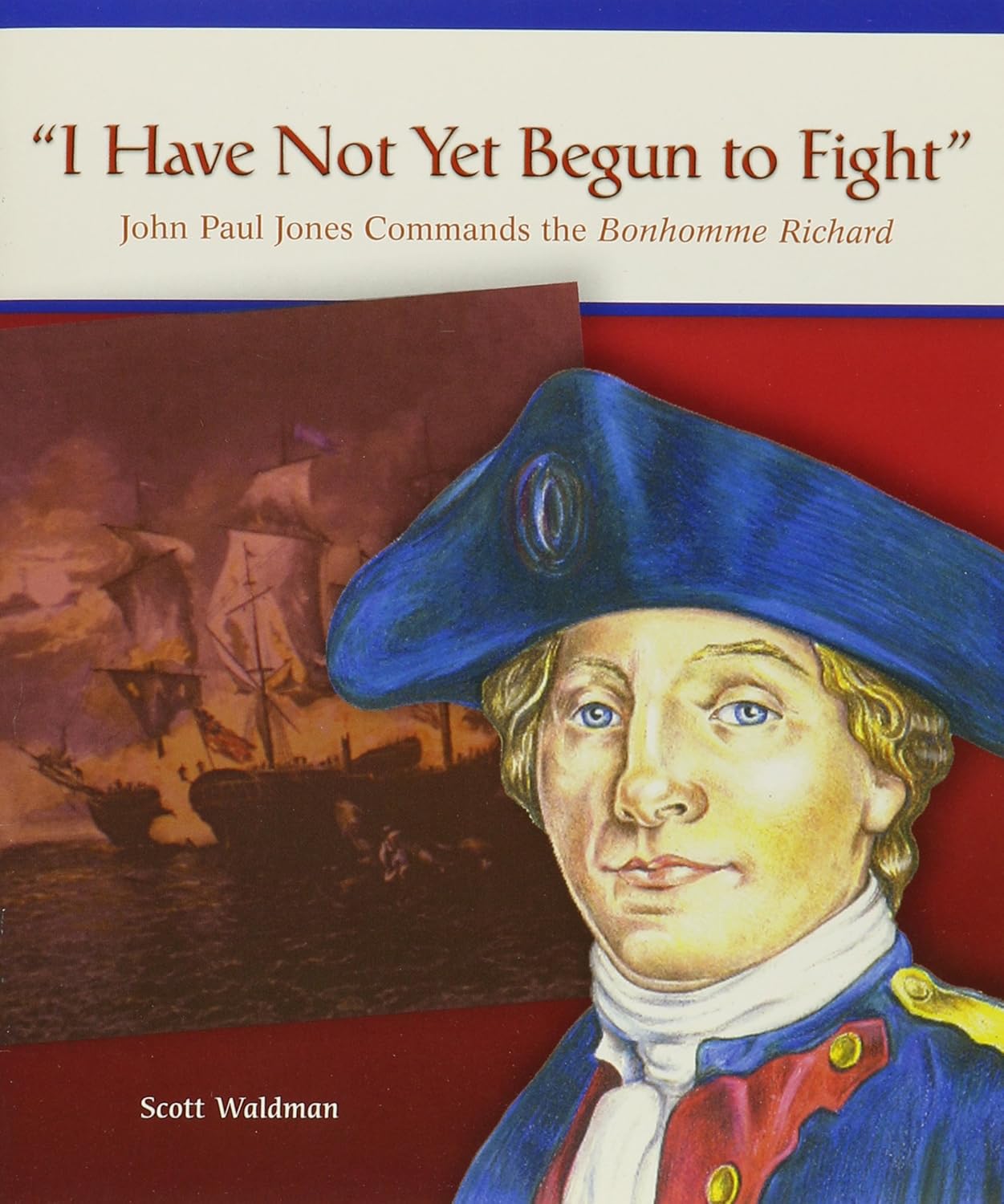 I Have Not Yet Begun to Fight John Paul Jones Commands the Bonhomme Richard Waldman, Scott