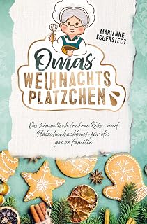 Omas Weihnachtsplätzchen - Das himmlisch leckere Keks- und Plätzchenbackbuch für die ganze Familie: Weihnachten ist Plätzchenzeit