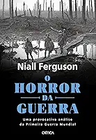 O horror da guerra: Uma provocativa análise da primeira guerra mundial - 2ª Edição