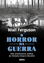 O horror da guerra: Uma provocativa análise da primeira guerra mundial - 2ª Edição