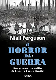 O horror da guerra: Uma provocativa análise da primeira guerra mundial - 2ª Edição