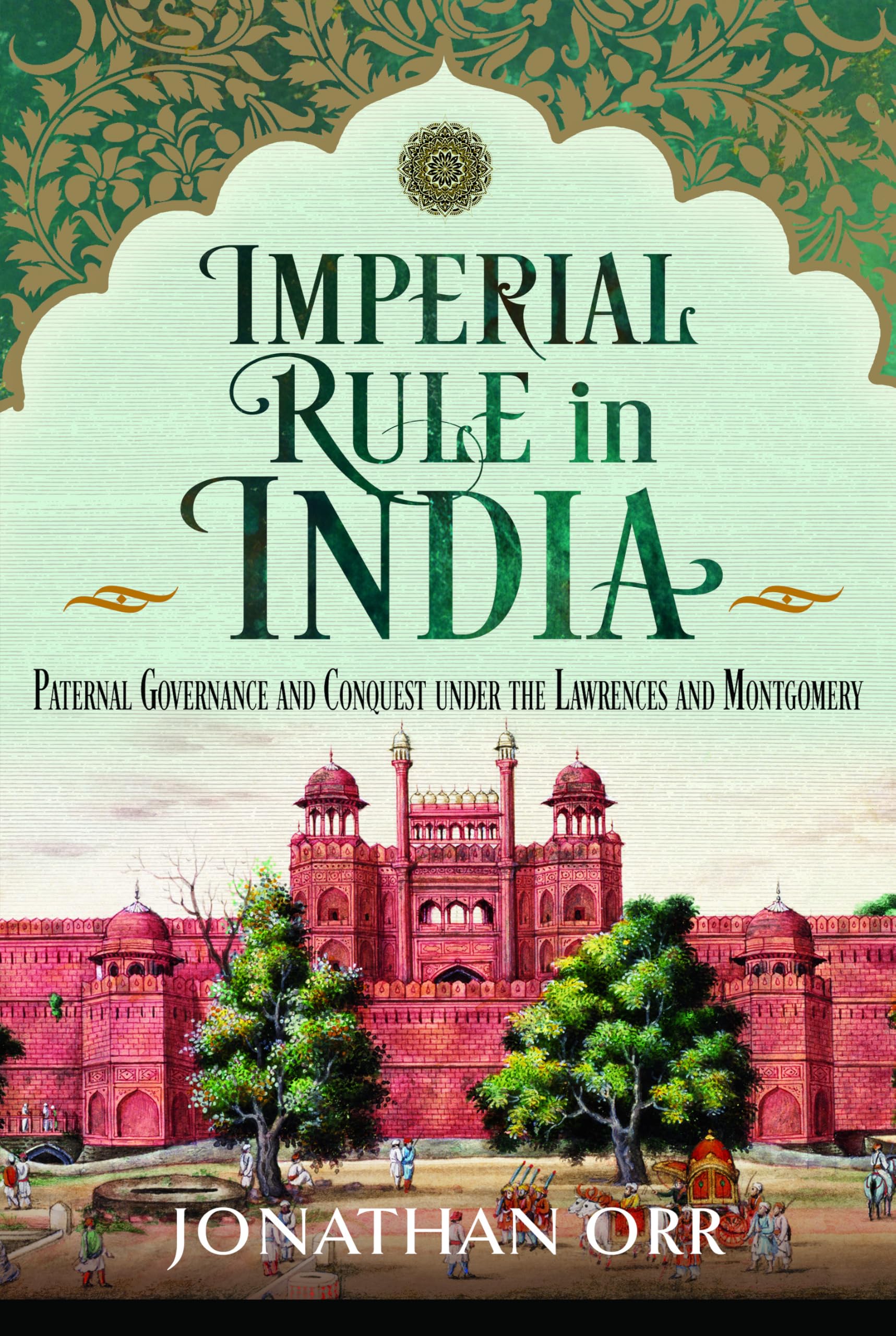 Imperial Rule in India: Paternal Governance and Conquest under the Lawrences and Montgomery