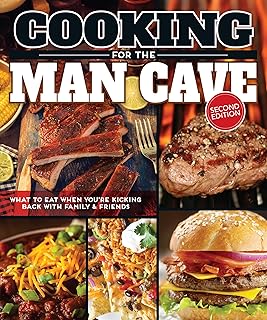 Cooking for the Man Cave, Second Edition: What to Eat When You're Kicking Back with Family & Friends (Fox Chapel Publishing) Men's Cookbook with Over 150 Recipes for BBQ, Game Days, and Camping