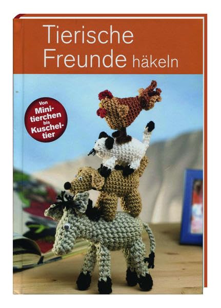 Tierische Freunde häkeln (von Minitierchen bis Kuscheltier)