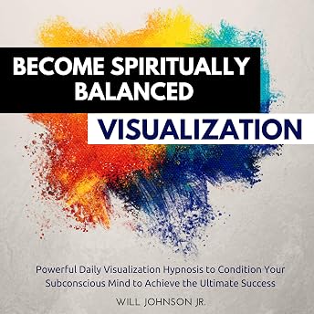 Become Spiritually Balanced Visualization: Powerful Daily Visualization Hypnosis to Condition Your Subconscious Mind to Achieve the Ultimate Success Audiobook by Will Johnson Jr. episode artwork