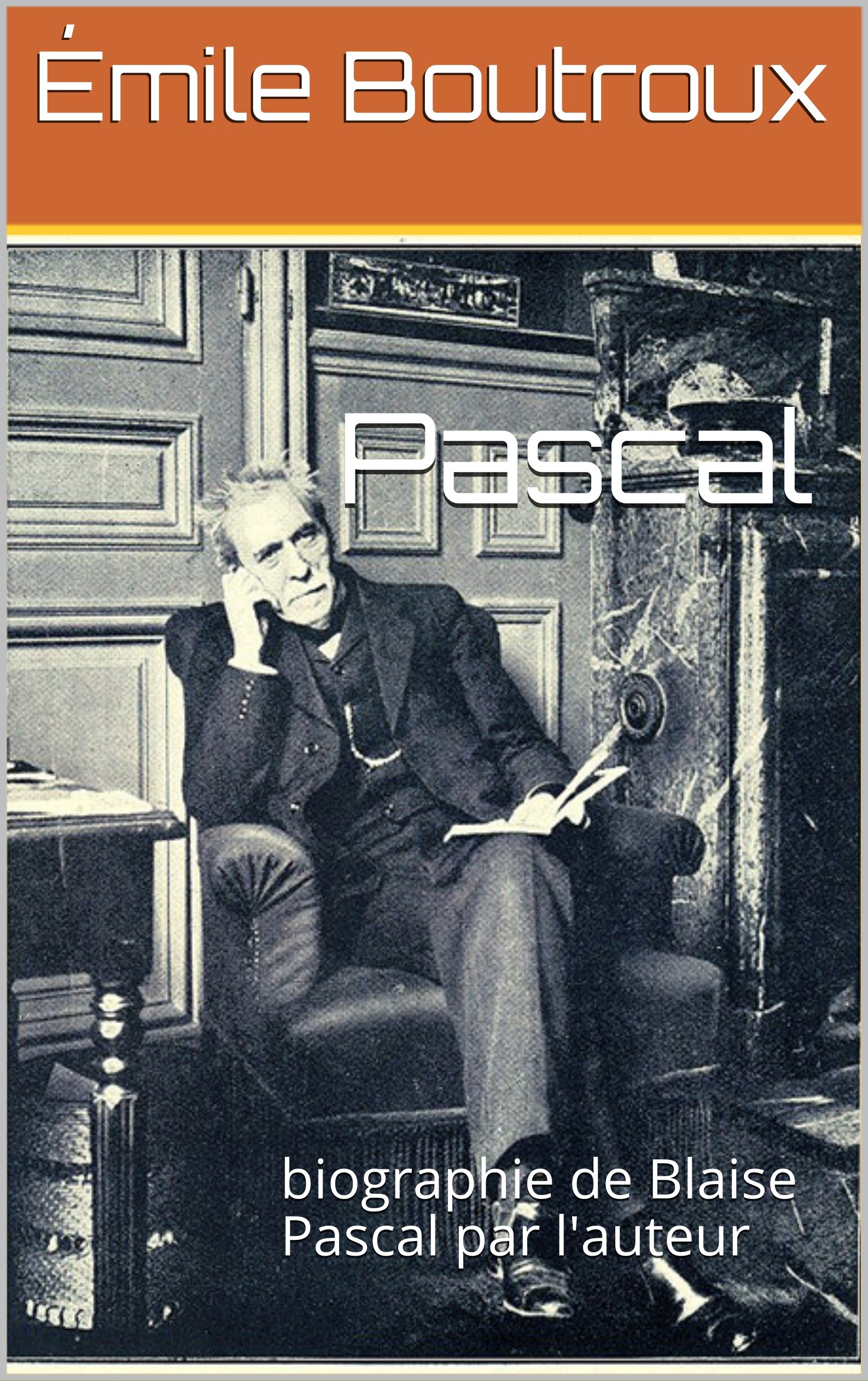 Pascal: biographie de Blaise Pascal par l'auteur (French Edition)