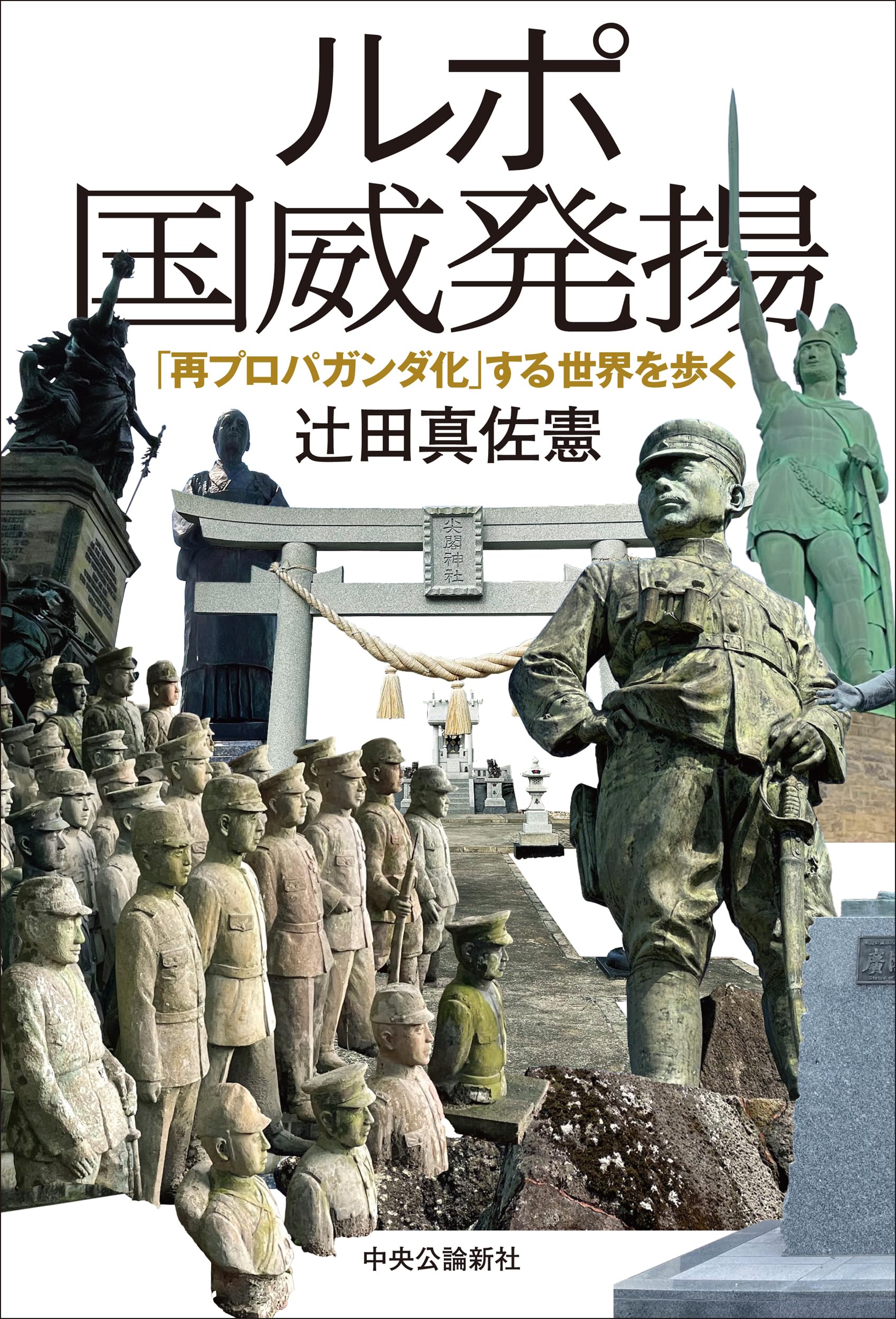 【カリメル】東京新聞 歴史的事件と政治的議論ボロボロ ルポ 国威発揚-「再プロパガンダ化」する世界を歩く (単行本) | 辻田