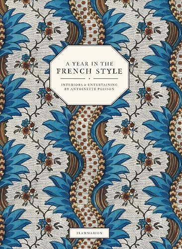 A Year in the French Style: Interiors &amp; Entertaining by Antoinette Poisson