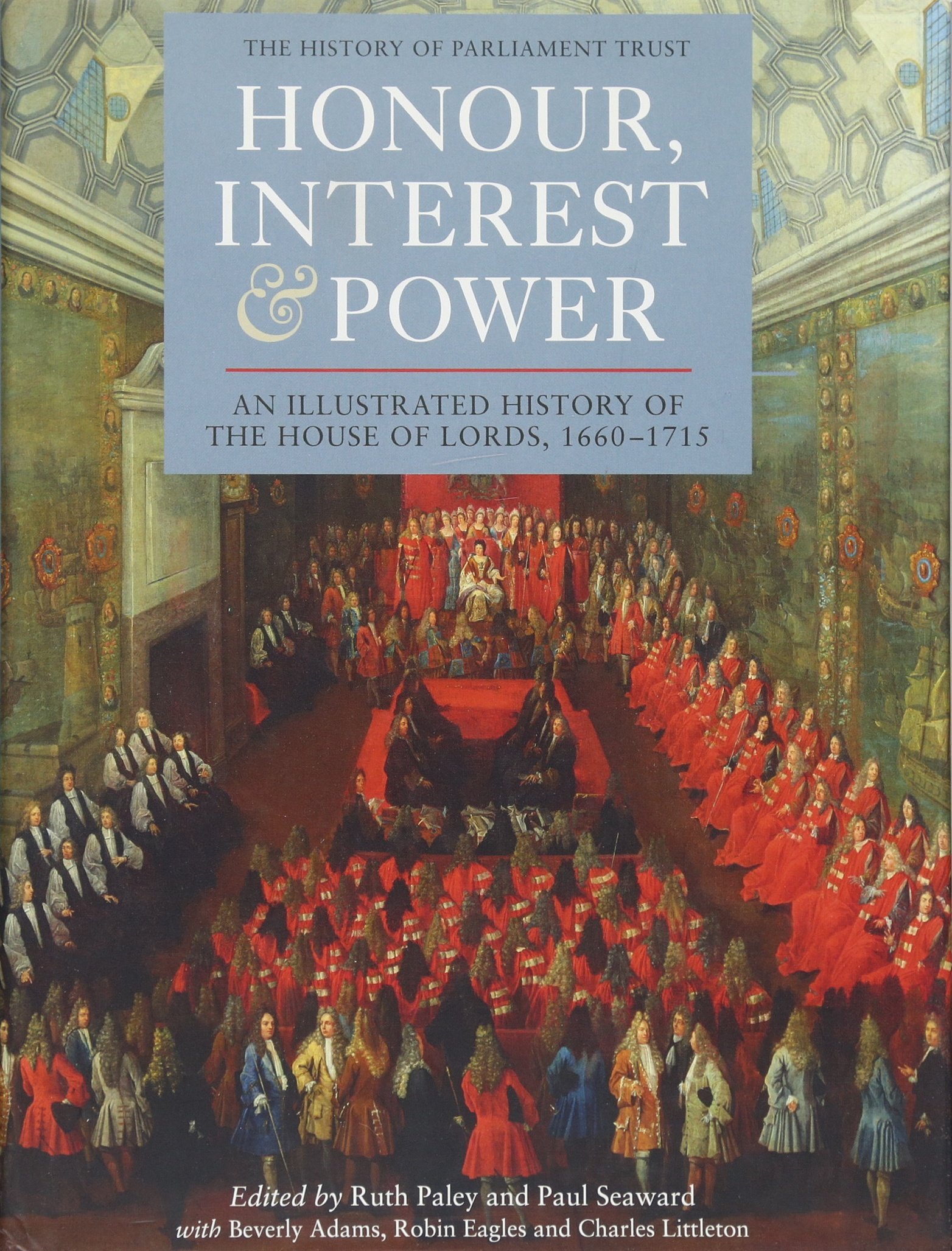 Honour, Interest and Power a Illustrated History of the House of Lords 1660-1715
