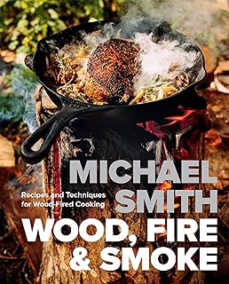 Wood, Fire & Smoke: Recipes and Techniques for Wood-Fired Cooking