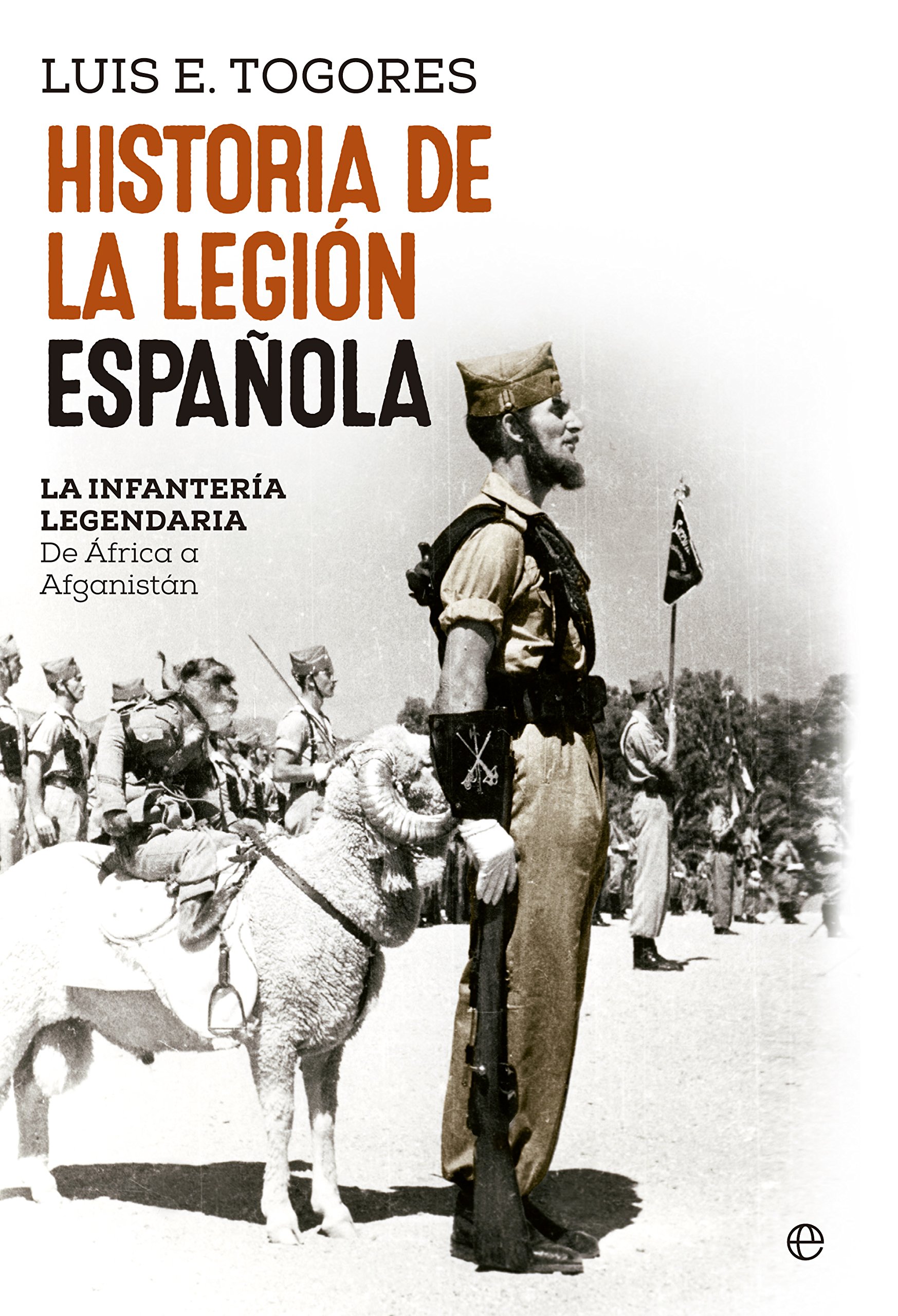 Historia De La Legion Española: La infantería legendaria. De África a Afganistán