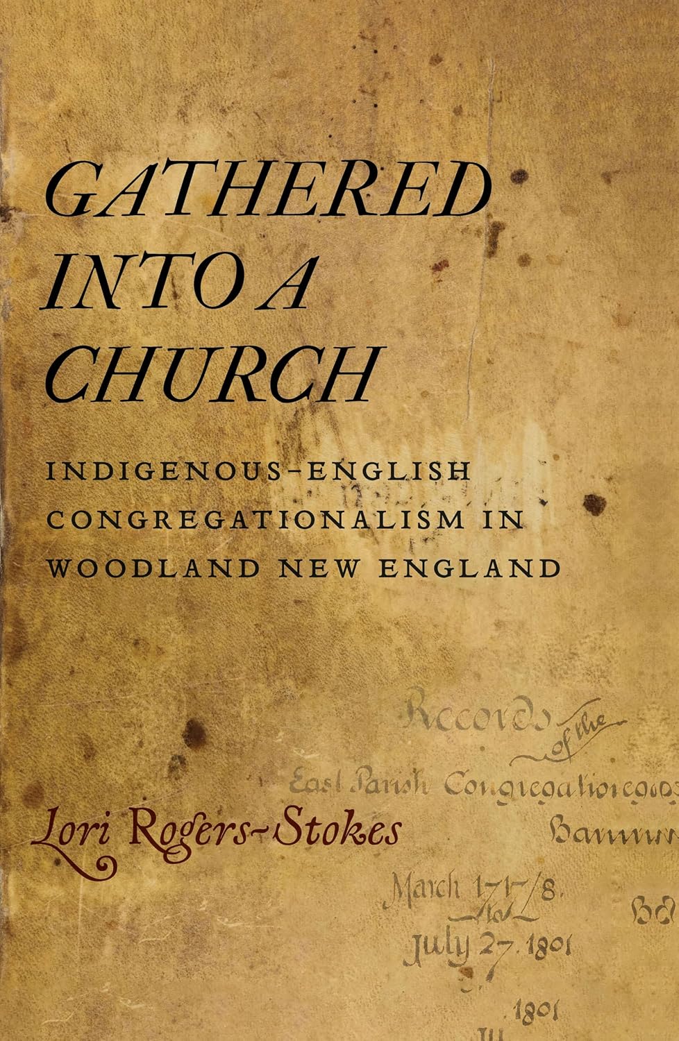 Gathered into a Church: Indigenous-English Congregationalism in Woodland New England