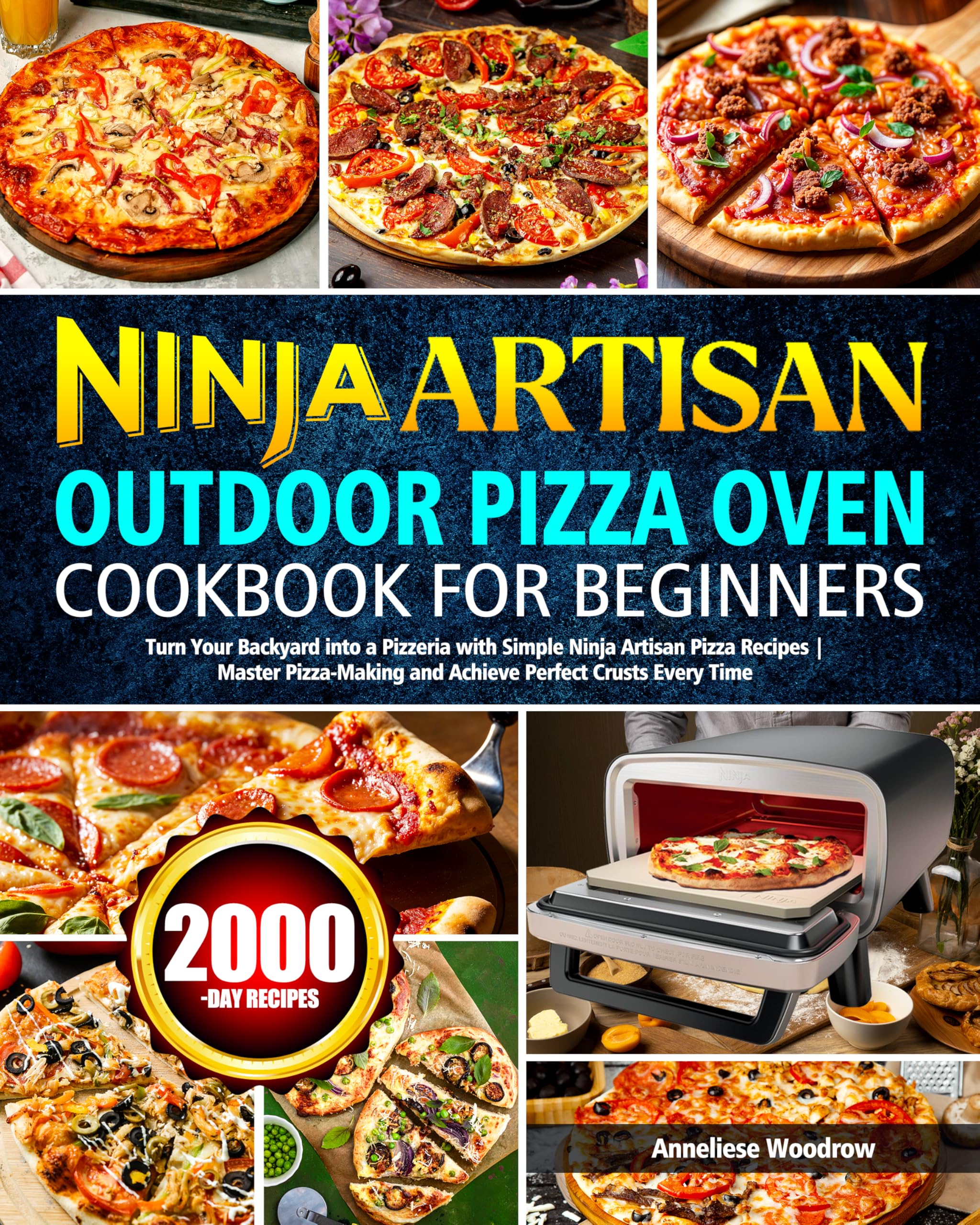 Ninja Artisan Outdoor Pizza Oven Cookbook for Beginners: Turn Your Backyard into a Pizzeria with Simple Ninja Artisan Pizza Recipes | Master Pizza-Making and Achieve Perfect Crusts Every Time