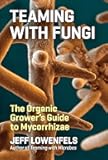 Teaming with Fungi: The Organic Grower's Guide to Mycorrhizae (Science for Gardeners)