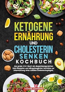 Ketogene Ernährung und Cholesterin Senken Kochbuch: Das große 2-in-1-Buch mit abwechslungsreichen Keto-Rezepten und alltagstauglichen Gerichten zur Unterstützung eines stabilen Cholesterinspiegels.