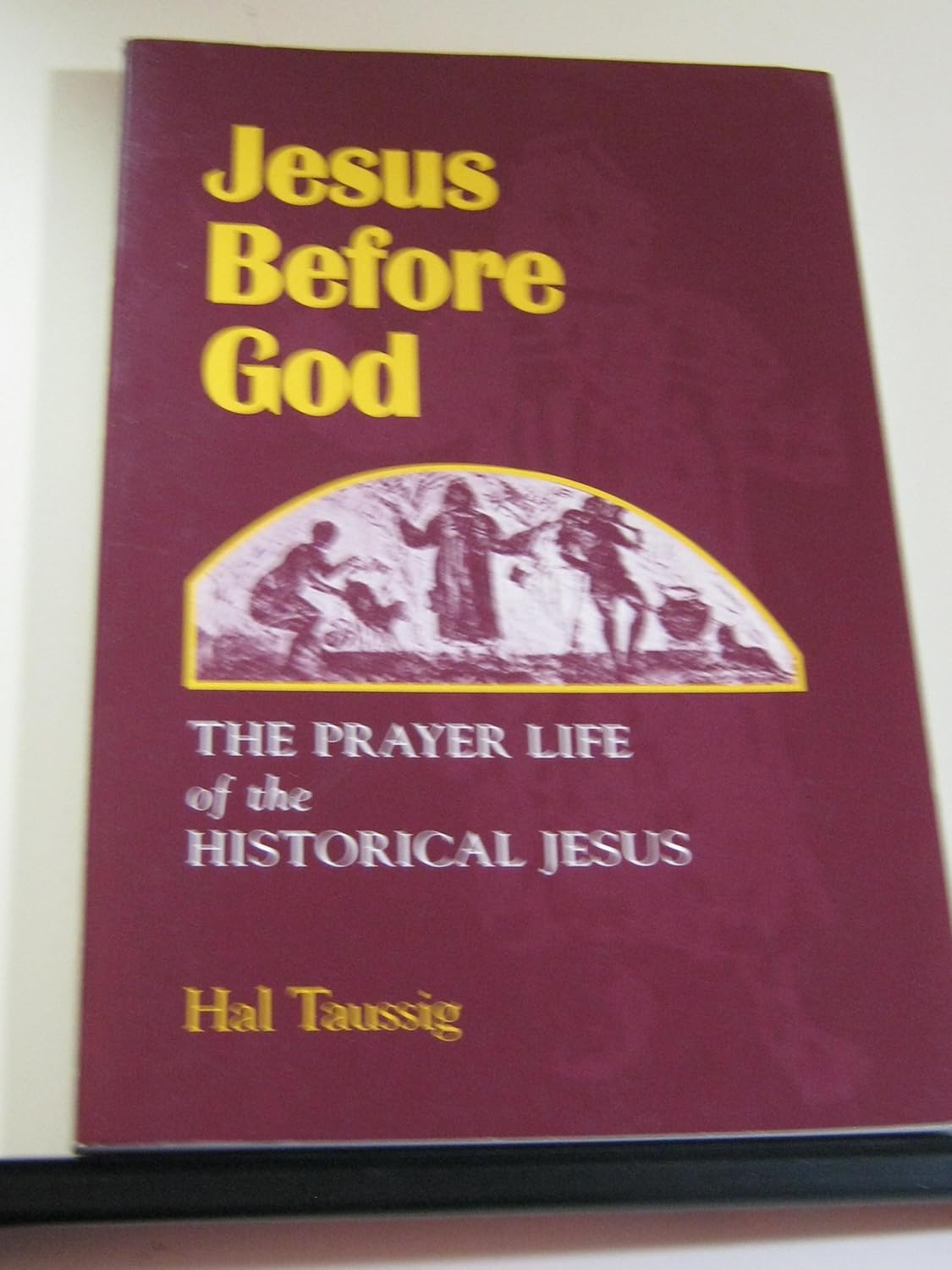 Buy Jesus Before God The Prayer Life of the Historical Jesus Book