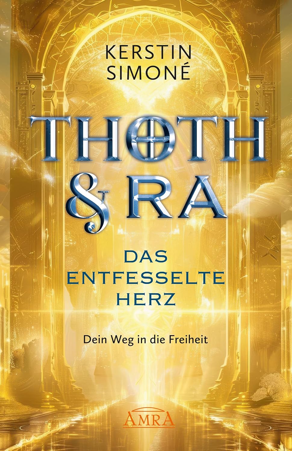 THOTH & RA - DAS ENTFESSELTE HERZ. Dein Weg in die Freiheit [Erstausgabe] (German Edition)