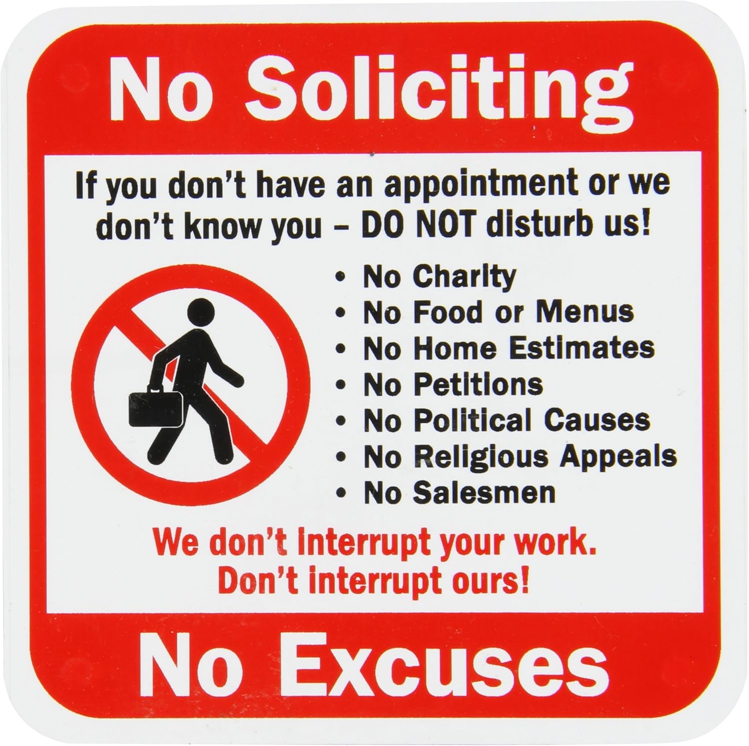 SmartSign 3M Engineer Grade Reflective Sign, Legend "No Soliciting Don't Interrupt No Excuses" with Graphic, 18" square, Black/Red on White
