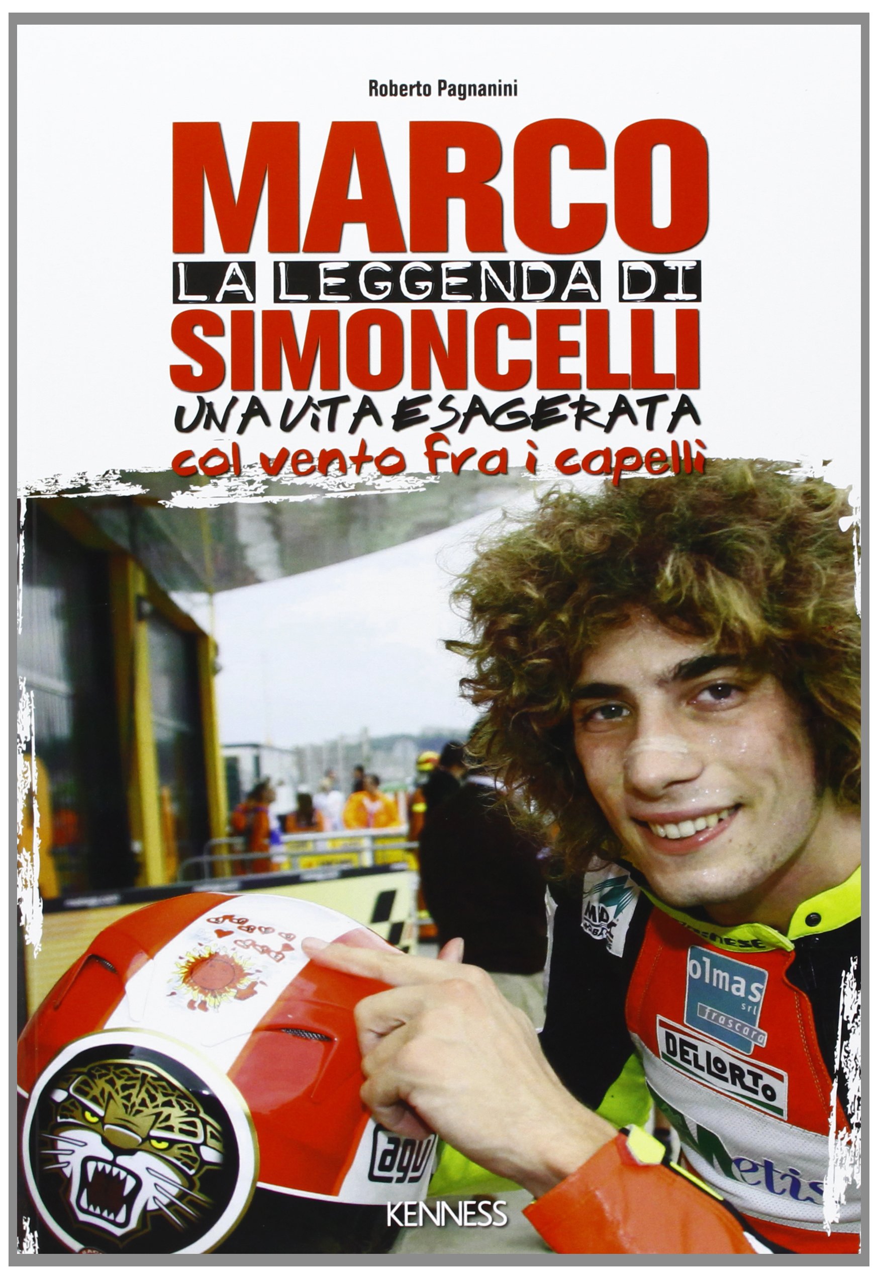La leggenda di Marco Simoncelli. Una vita esagerata col vento fra i capelli
