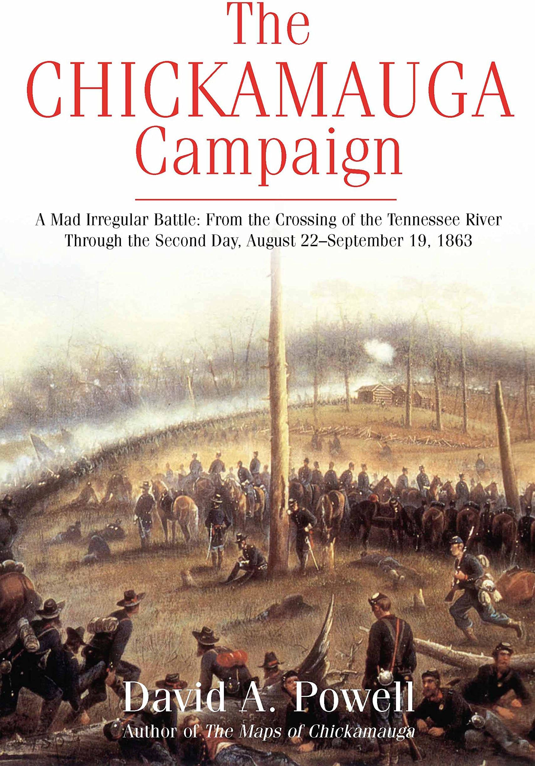 The Chickamauga Campaign - A Mad Irregular Battle: From the Crossing of Tennessee River Through the Second Day, August 22 - September 19, 1863
