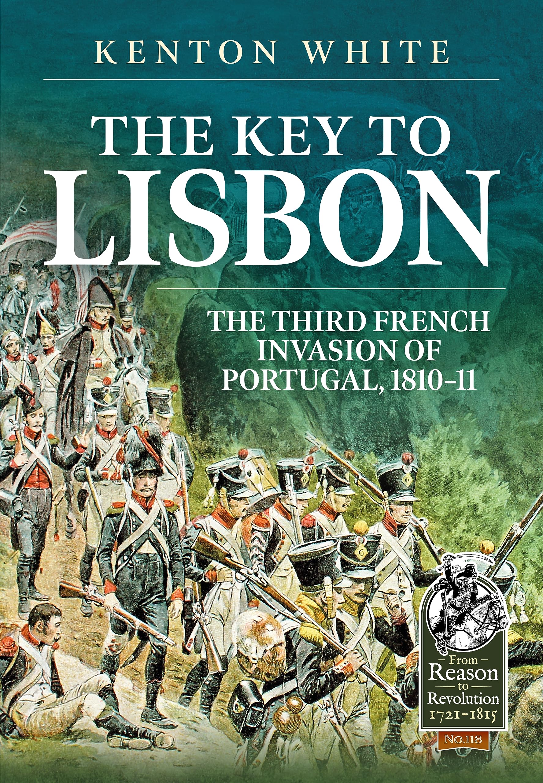The Key to Lisbon: The Third French Invasion of Portugal, 1810-11: 118 (From Reason to Revolution 1721-1815)