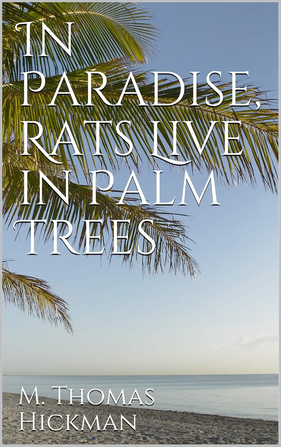 In Paradise, Rats Live in Palm Trees (Books by M. Thomas Hickman