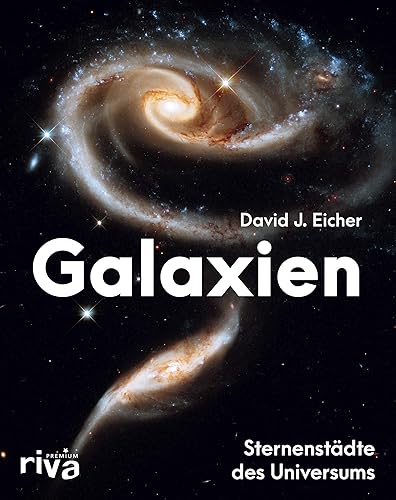 Galaxien: Sternenstädte des Universums. Eine Reise in die unendlichen Weiten unseres Kosmos mit atemberaubenden Fotografien des Hubble-Weltraumtelekops. Ein faszinierender Bildband