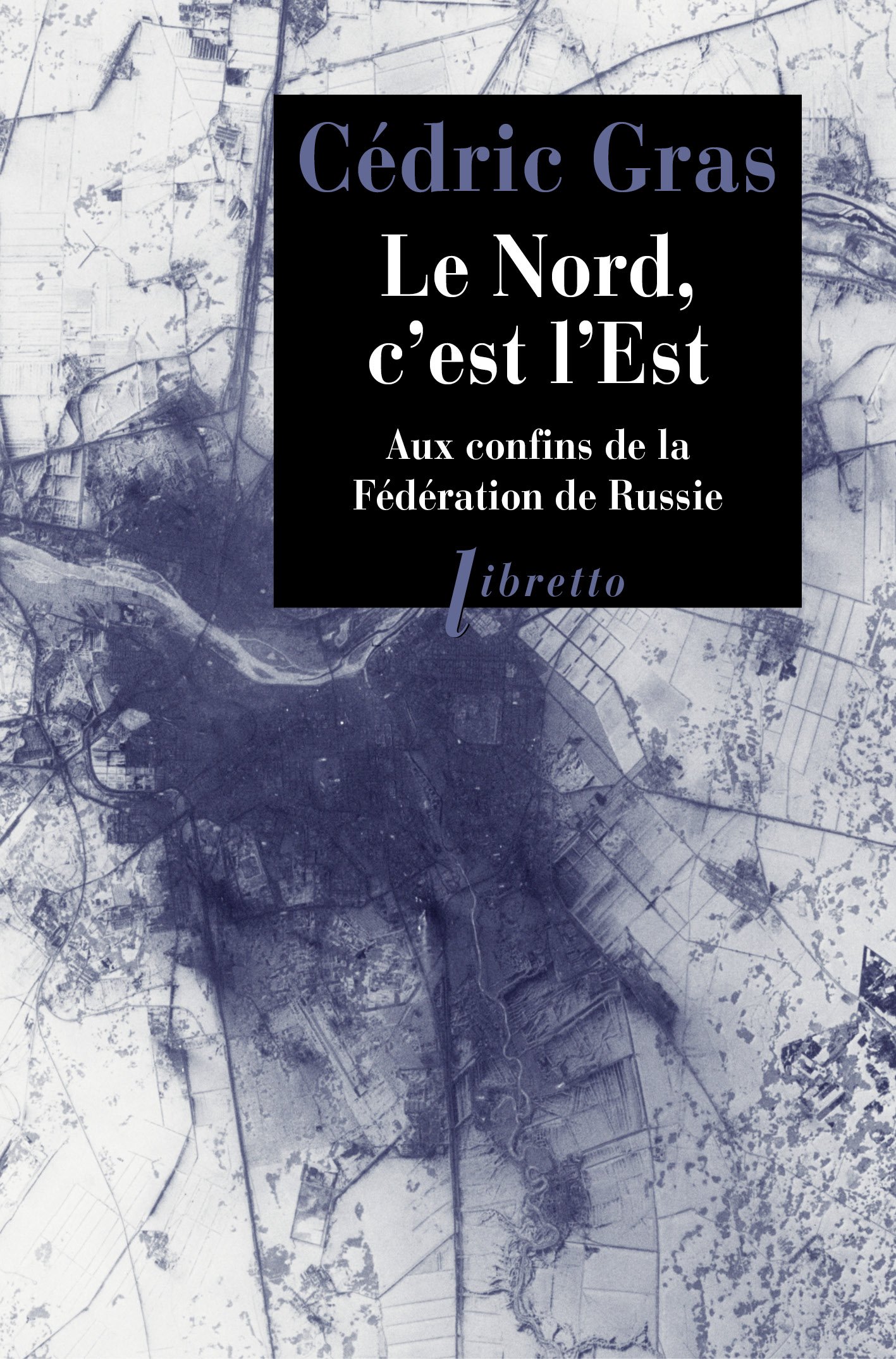 Le Nord, c'est l'Est: Aux confins de la fédération de Russie : récit de voyage